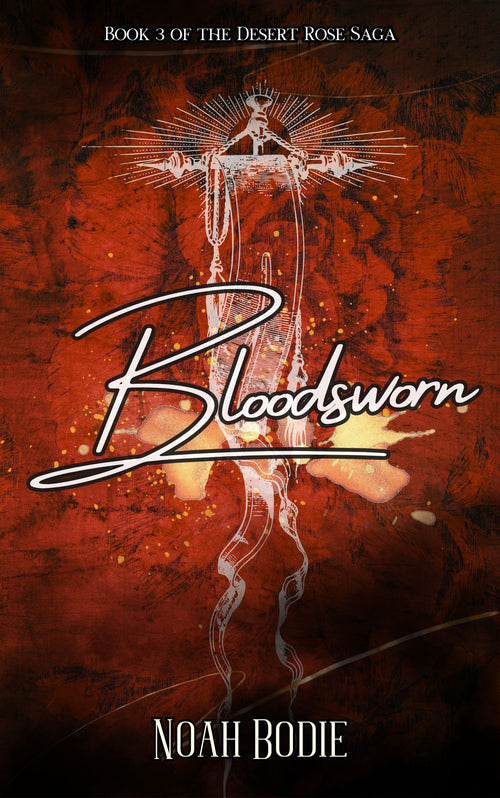 Bloodsworn: Book 3 of the Desert Rose Saga by Noah Bodie